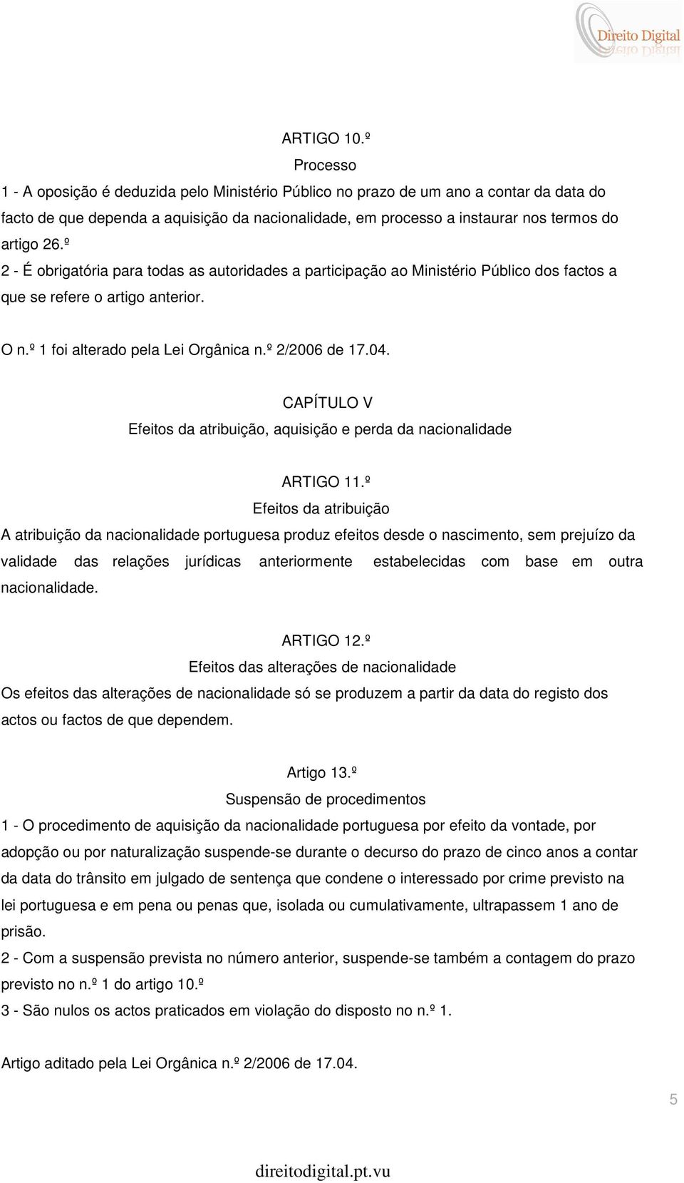 º 2 - É obrigatória para todas as autoridades a participação ao Ministério Público dos factos a que se refere o artigo anterior. O n.º 1 foi alterado pela Lei Orgânica n.º 2/2006 de 17.04.