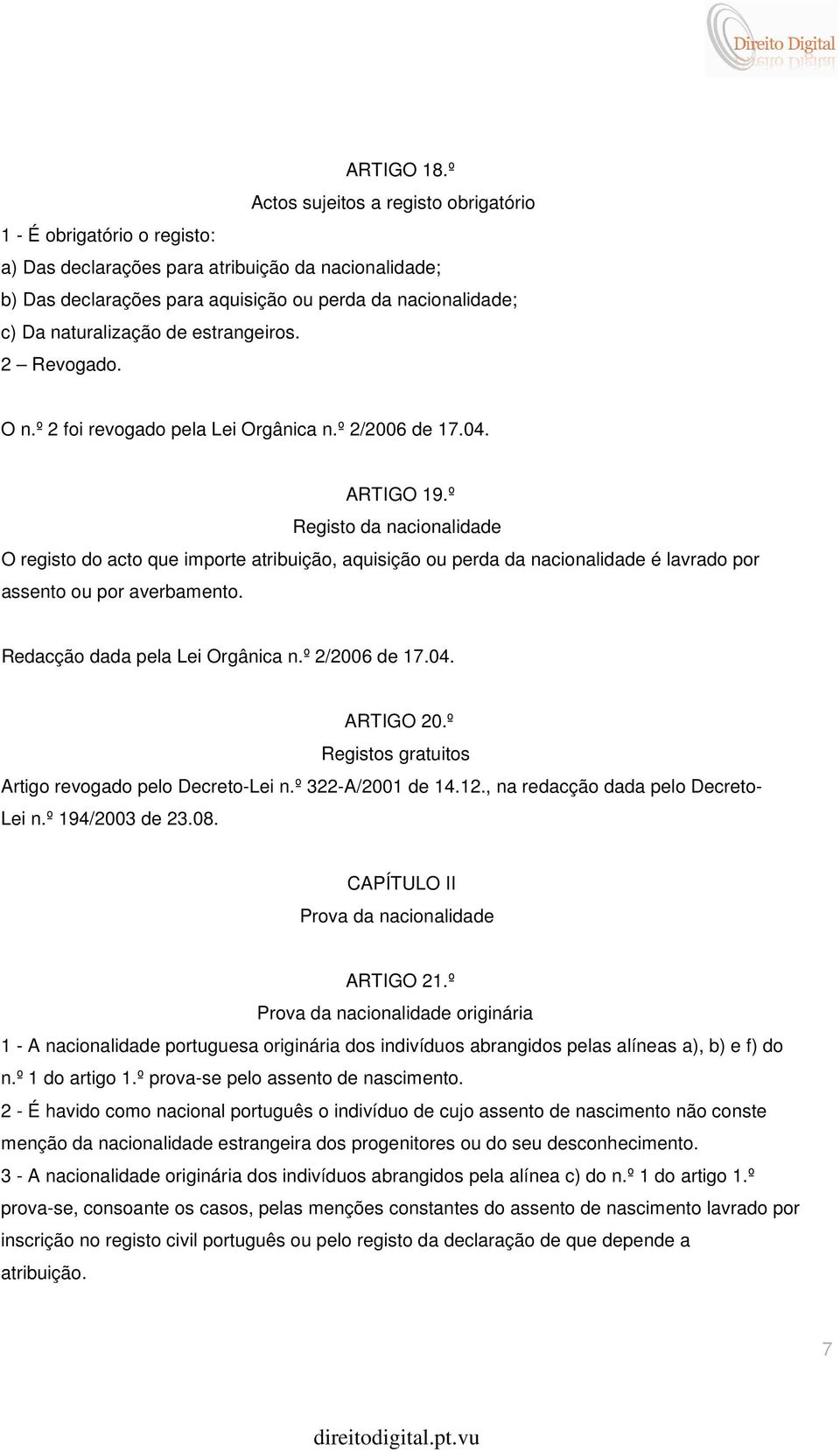 naturalização de estrangeiros. 2 Revogado. O n.º 2 foi revogado pela Lei Orgânica n.º 2/2006 de 17.04. ARTIGO 19.