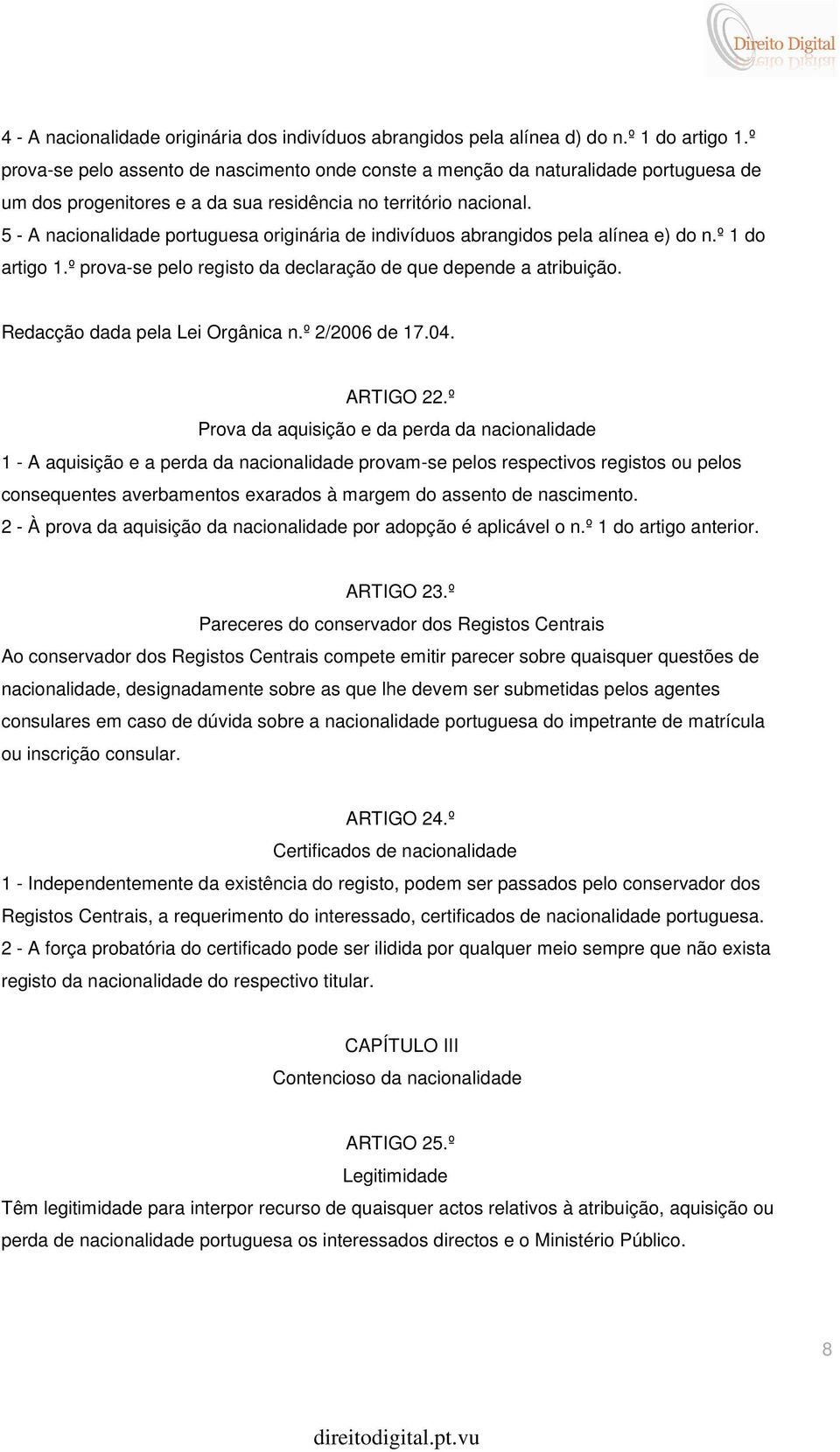 5 - A nacionalidade portuguesa originária de indivíduos abrangidos pela alínea e) do n.º 1 do artigo 1.º prova-se pelo registo da declaração de que depende a atribuição.