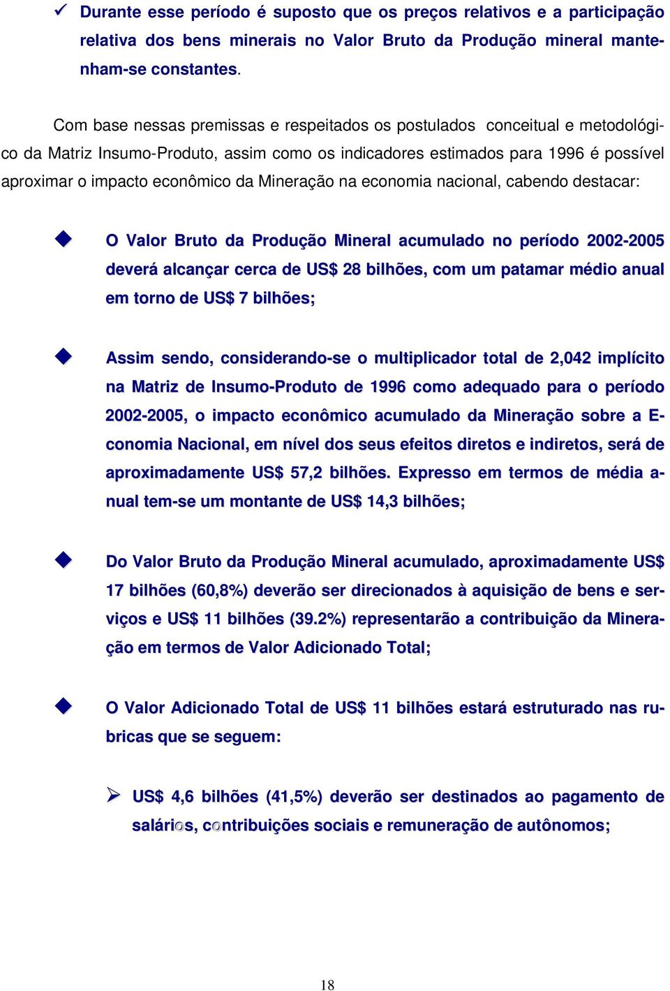 Mineração na economia nacional, cabendo destacar: O Valor Bruto da Produção Mineral acumulado no período 2002-2005 deverá alcançar cerca de US$ 28 bilhões, com um patamar médio anual em torno de US$