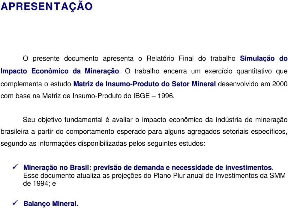 1996. Seu objetivo fundamental é avaliar o impacto econômico da indústria de mineração brasileira a partir do comportamento esperado para alguns agregados setoriais específicos,