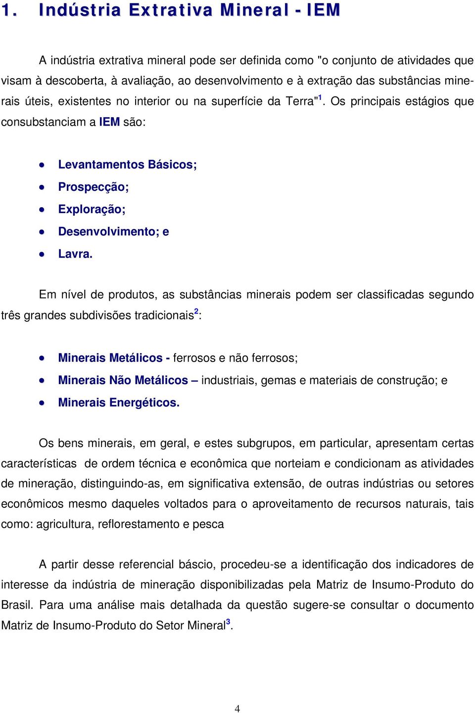 Os principais estágios que consubstanciam a IEM são: Levantamentos Básicos; Prospecção; Exploração; Desenvolvimento; e Lavra.