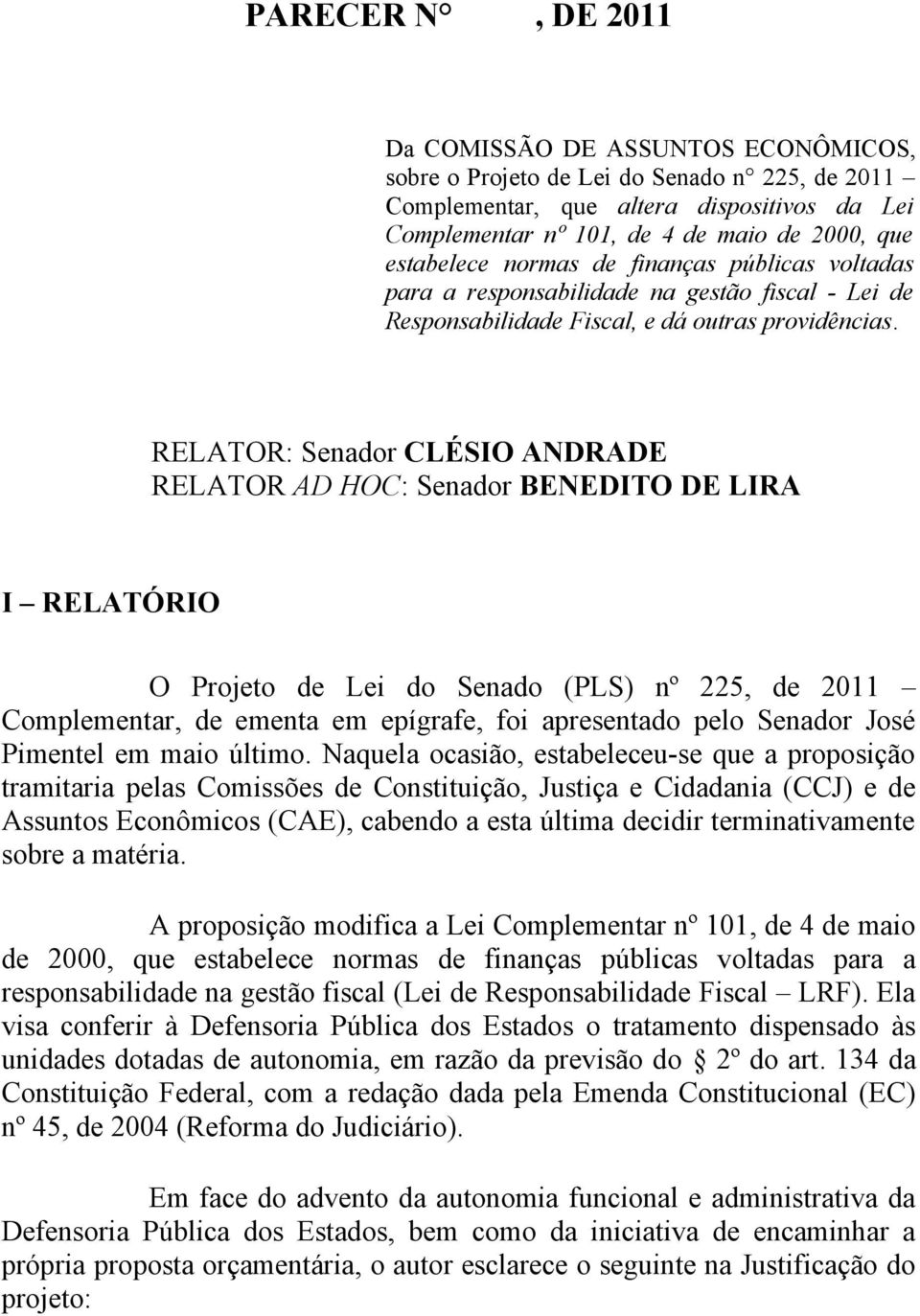 RELATOR: Senador CLÉSIO ANDRADE RELATOR AD HOC: Senador BENEDITO DE LIRA I RELATÓRIO O Projeto de Lei do Senado (PLS) nº 225, de 2011 Complementar, de ementa em epígrafe, foi apresentado pelo Senador