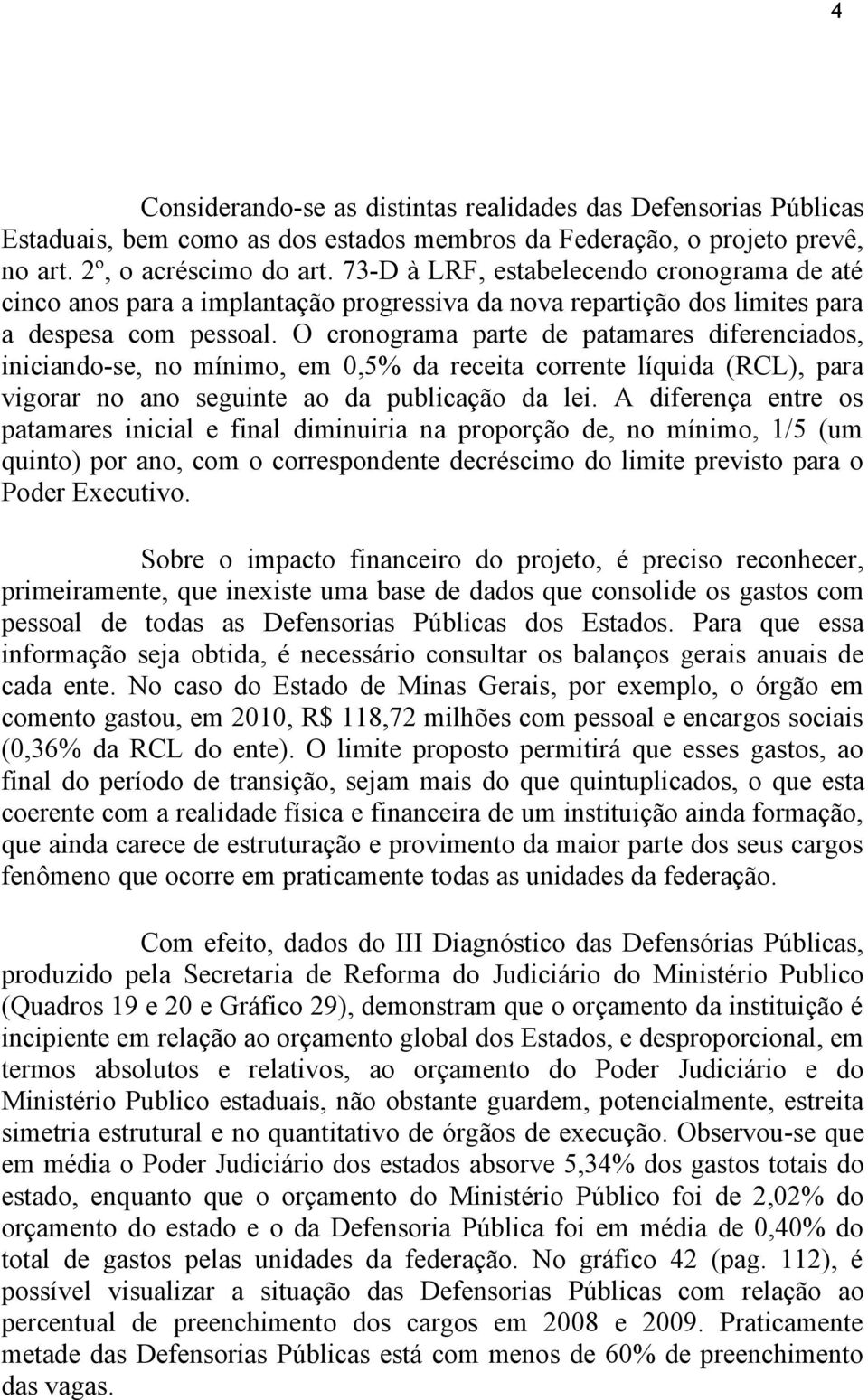 O cronograma parte de patamares diferenciados, iniciando-se, no mínimo, em 0,5% da receita corrente líquida (RCL), para vigorar no ano seguinte ao da publicação da lei.