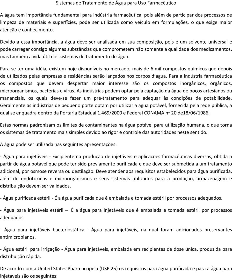 Devido a essa importância, a água deve ser analisada em sua composição, pois é um solvente universal e pode carregar consigo algumas substâncias que comprometem não somente a qualidade dos