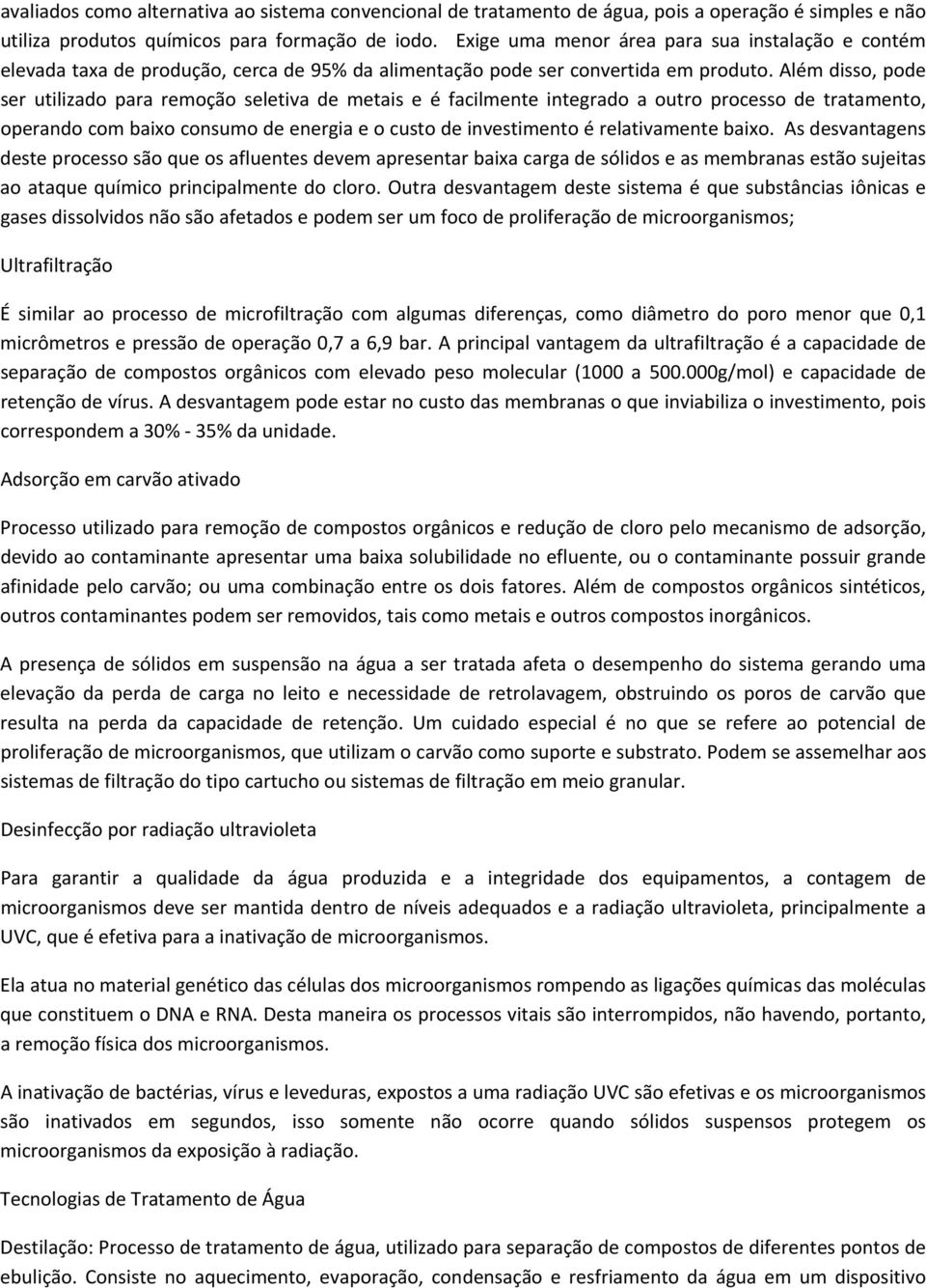 Além disso, pode ser utilizado para remoção seletiva de metais e é facilmente integrado a outro processo de tratamento, operando com baixo consumo de energia e o custo de investimento é relativamente