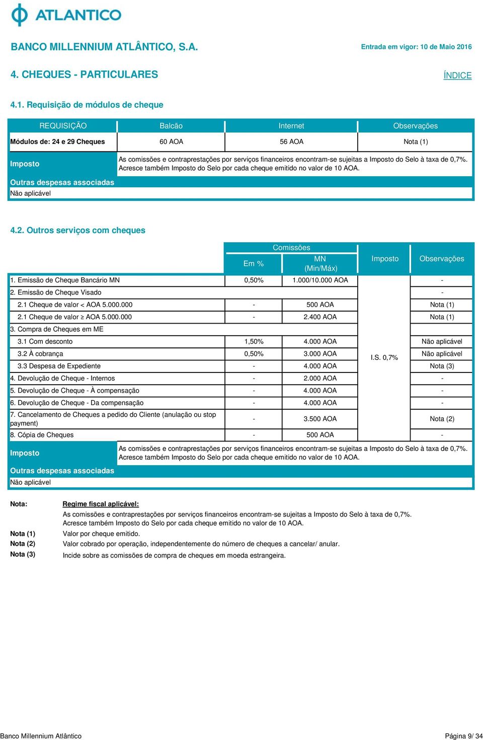 0,7%. Acresce também do Selo por cada cheque emitido no valor de 10 AOA. 4.2. Outros serviços com cheques 1. Emissão de Cheque Bancário 2. Emissão de Cheque Visado 2.1 Cheque de valor < AOA 5.000.