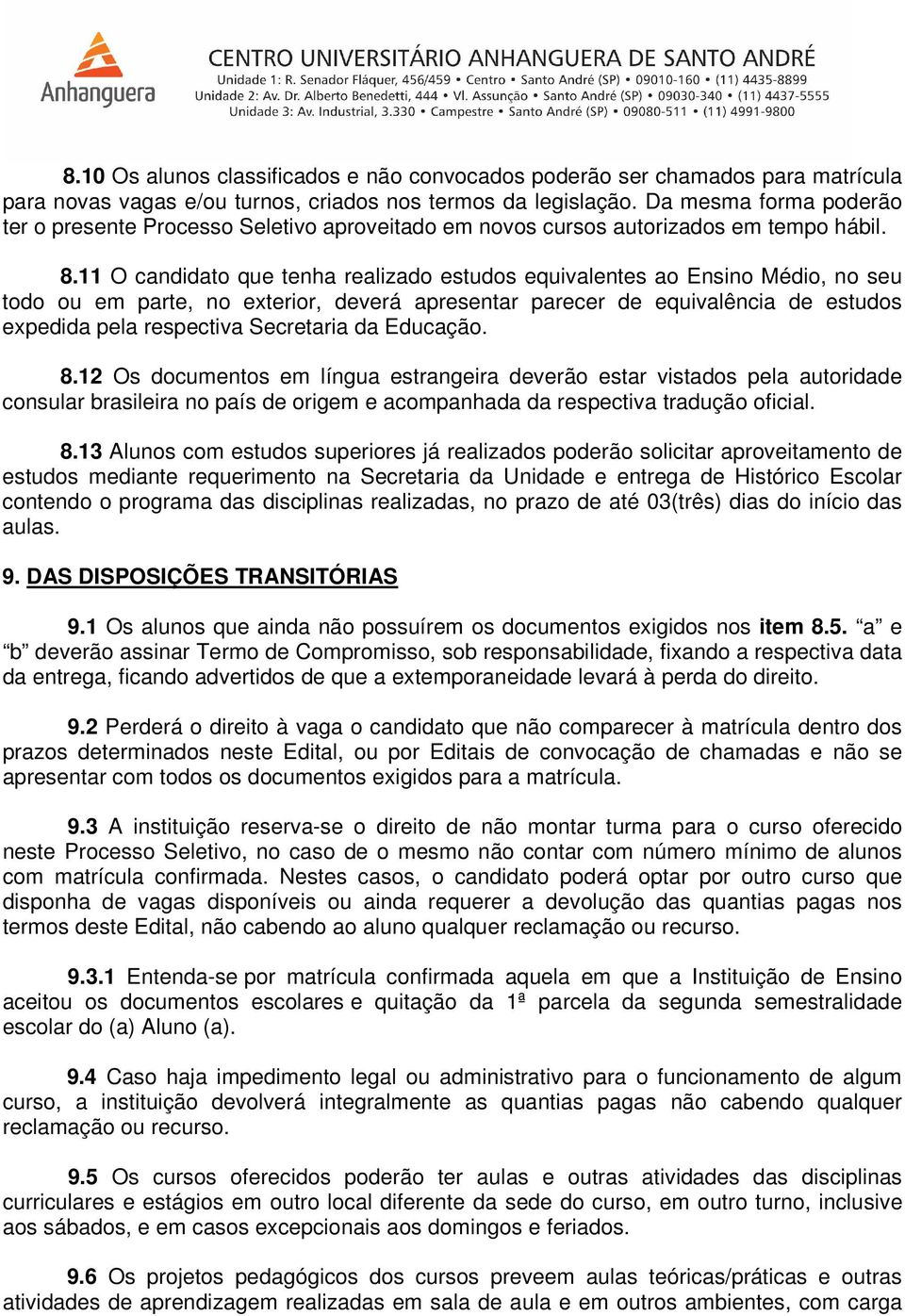 11 O candidato que tenha realizado estudos equivalentes ao Ensino Médio, no seu todo ou em parte, no exterior, deverá apresentar parecer de equivalência de estudos expedida pela respectiva Secretaria