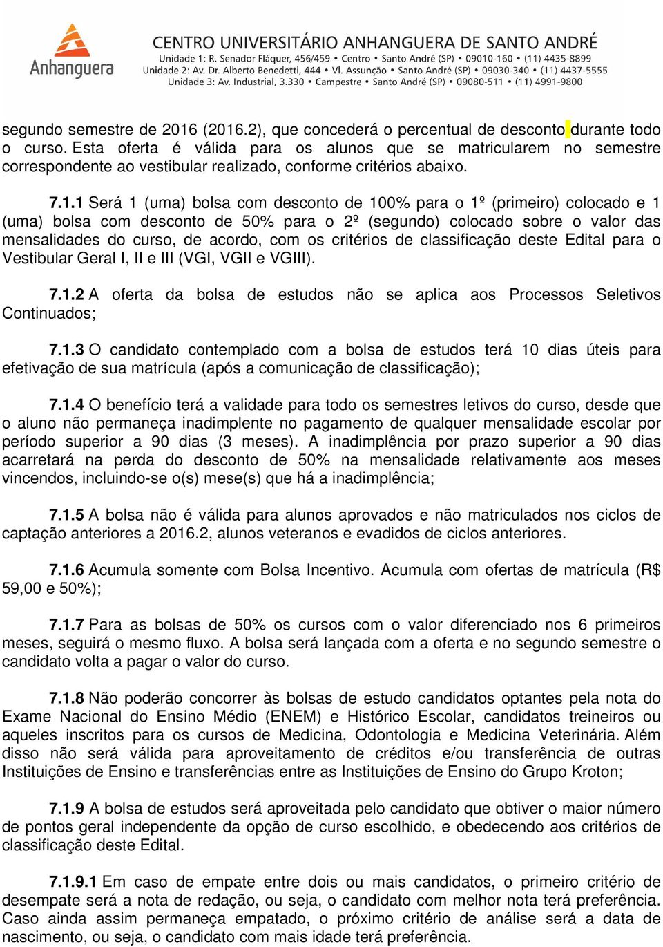 1 Será 1 (uma) bolsa com desconto de 100% para o 1º (primeiro) colocado e 1 (uma) bolsa com desconto de 50% para o 2º (segundo) colocado sobre o valor das mensalidades do curso, de acordo, com os