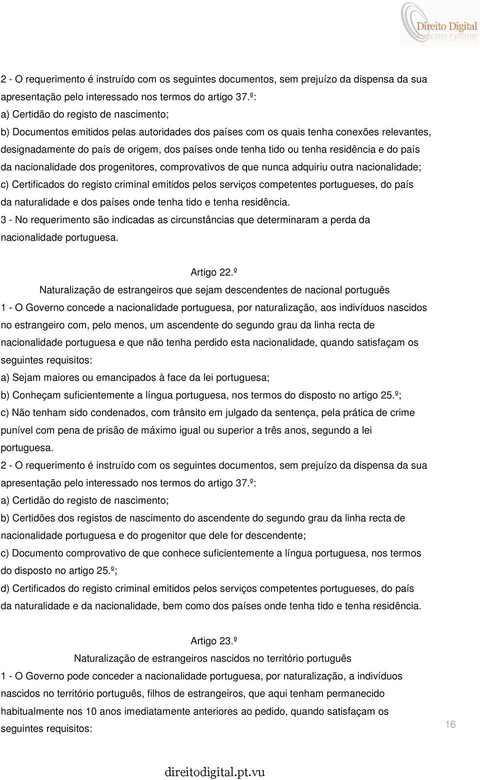 tenha residência e do país da nacionalidade dos progenitores, comprovativos de que nunca adquiriu outra nacionalidade; c) Certificados do registo criminal emitidos pelos serviços competentes