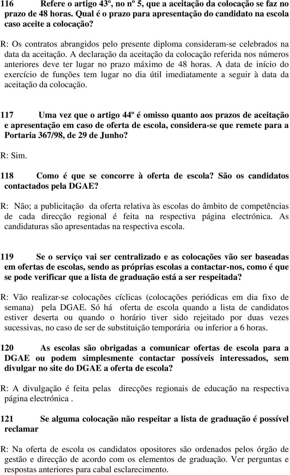 A declaração da aceitação da colocação referida nos números anteriores deve ter lugar no prazo máximo de 48 horas.