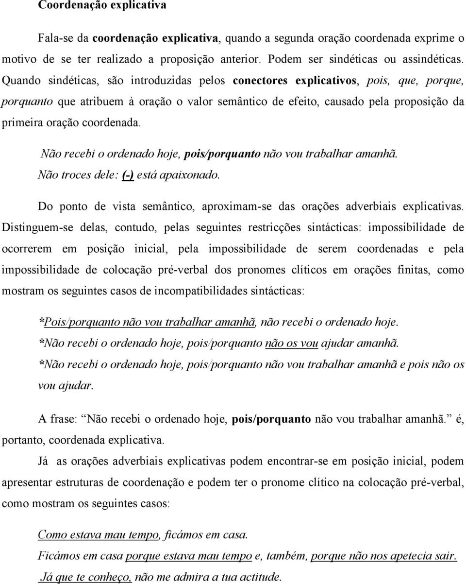 coordenada. Não recebi o ordenado hoje, pois/porquanto não vou trabalhar amanhã. Não troces dele: (-) está apaixonado. Do ponto de vista semântico, aproximam-se das orações adverbiais explicativas.