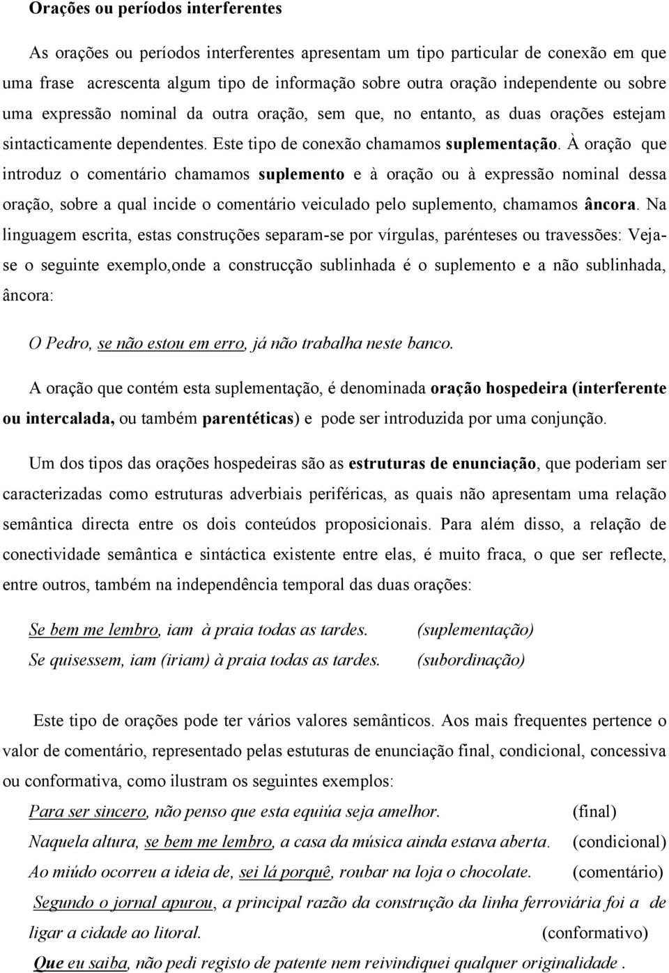 À oração que introduz o comentário chamamos suplemento e à oração ou à expressão nominal dessa oração, sobre a qual incide o comentário veiculado pelo suplemento, chamamos âncora.