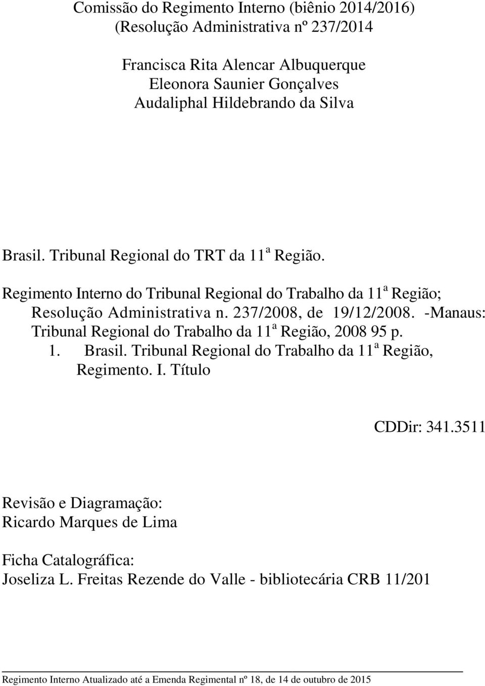 -Manaus: Tribunal Regional do Trabalho da 11 a Região, 2008 95 p. 1. Brasil. Tribunal Regional do Trabalho da 11 a Região, Regimento. I. Título CDDir: 341.