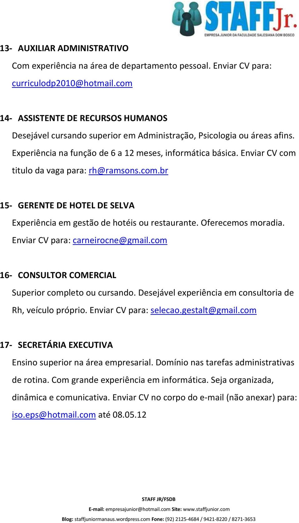 Enviar CV com titulo da vaga para: rh@ramsons.com.br 15- GERENTE DE HOTEL DE SELVA Experiência em gestão de hotéis ou restaurante. Oferecemos moradia. Enviar CV para: carneirocne@gmail.