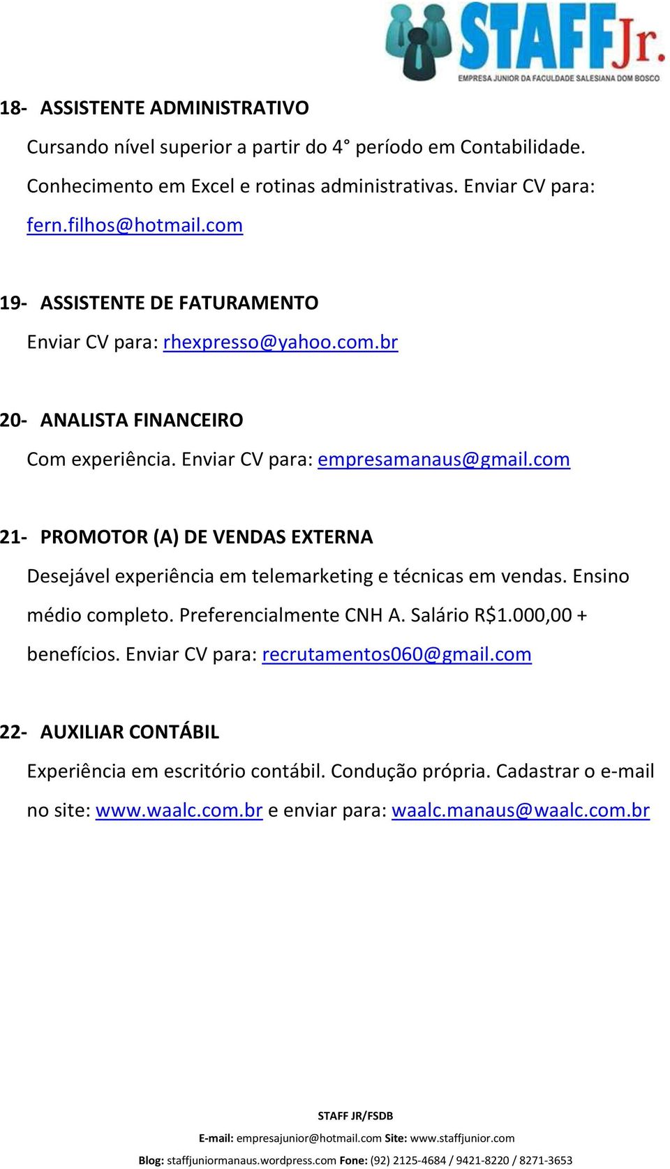 com 21- PROMOTOR (A) DE VENDAS EXTERNA Desejável experiência em telemarketing e técnicas em vendas. Ensino médio completo. Preferencialmente CNH A. Salário R$1.