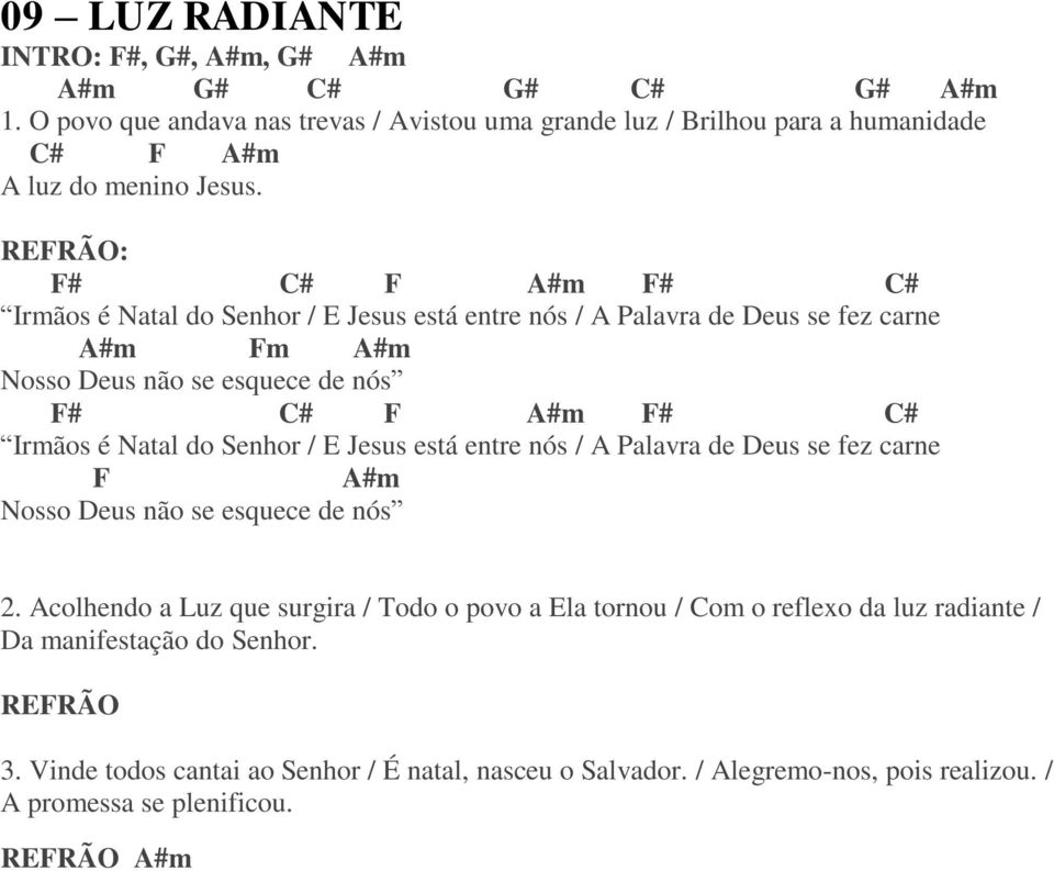 F# C# F A#m F# C# Irmãos é Natal do Senhor / E Jesus está entre nós / A Palavra de Deus se fez carne A#m Fm A#m Nosso Deus não se esquece de nós F# C# F A#m F# C# Irmãos é Natal