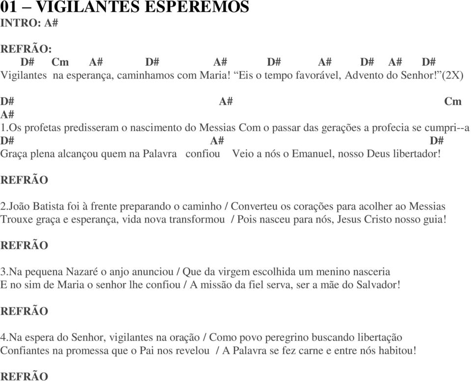 João Batista foi à frente preparando o caminho / Converteu os corações para acolher ao Messias Trouxe graça e esperança, vida nova transformou / Pois nasceu para nós, Jesus Cristo nosso guia! 3.