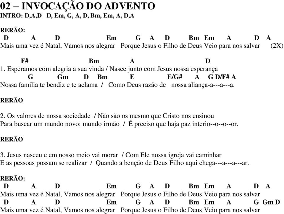 RERÃO 2. Os valores de nossa sociedade / Não são os mesmo que Cristo nos ensinou Para buscar um mundo novo: mundo irmão / É preciso que haja paz interio--o--o--or. RERÃO 3.