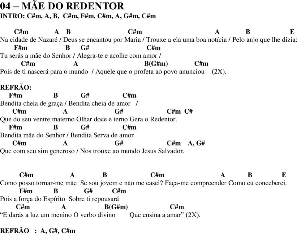 F#m B G# C#m Bendita cheia de graça / Bendita cheia de amor / C#m A G# C#m C# Que do seu ventre materno Olhar doce e terno Gera o Redentor.