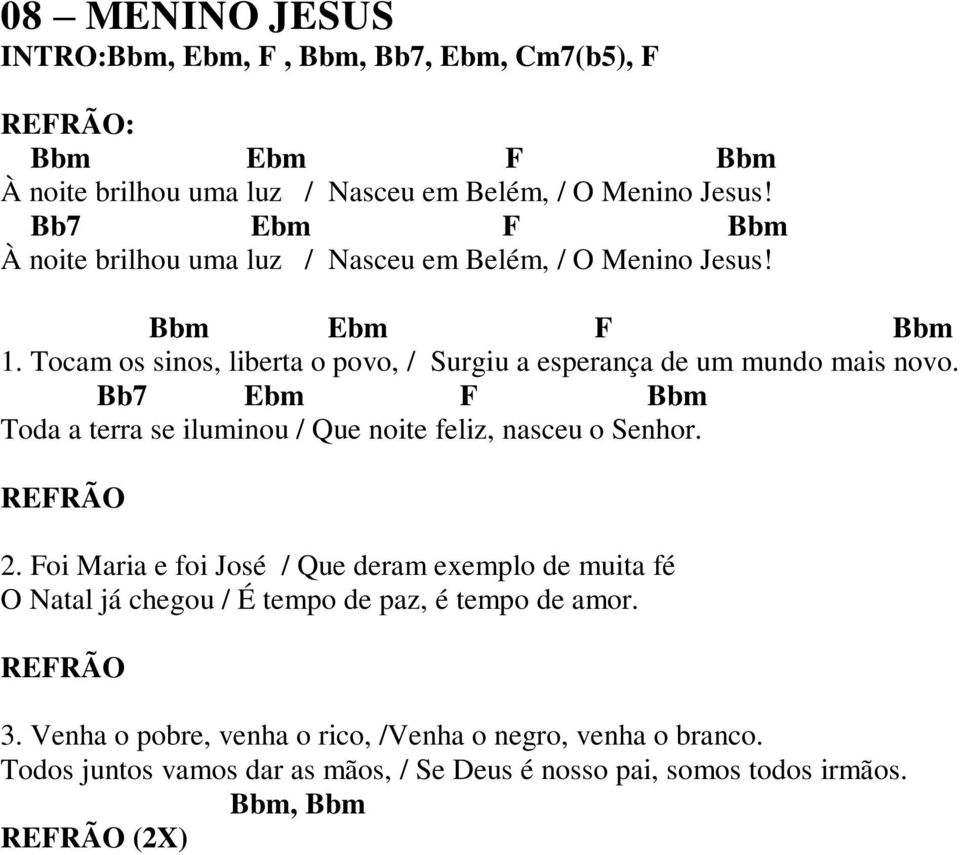 Tocam os sinos, liberta o povo, / Surgiu a esperança de um mundo mais novo. Bb7 Ebm F Bbm Toda a terra se iluminou / Que noite feliz, nasceu o Senhor. 2.