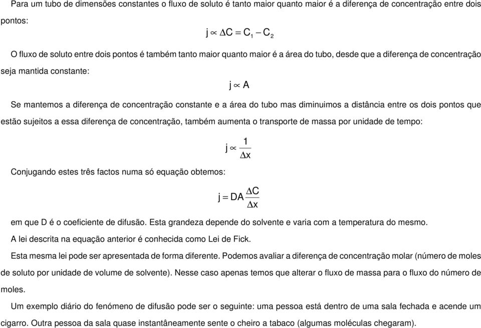 dois pontos que estão sujeitos a essa diferença de concentração, também aumenta o transporte de massa por unidade de tempo: Conjugando estes três factos numa só equação obtemos: em que D é o