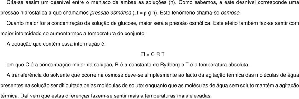 Este efeito também faz-se sentir com maior intensidade se aumentarmos a temperatura do conjunto.