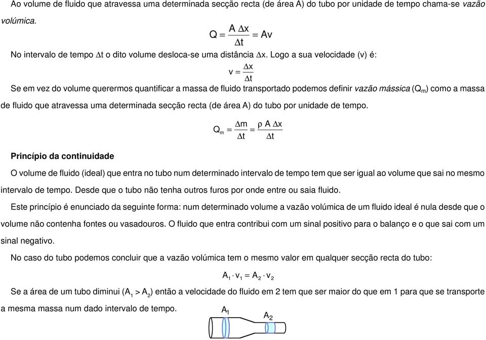 Logo a sua velocidade (v) é: x v = t Se em vez do volume querermos quantificar a massa de fluido transportado podemos definir vazão mássica (Q m ) como a massa de fluido que atravessa uma determinada