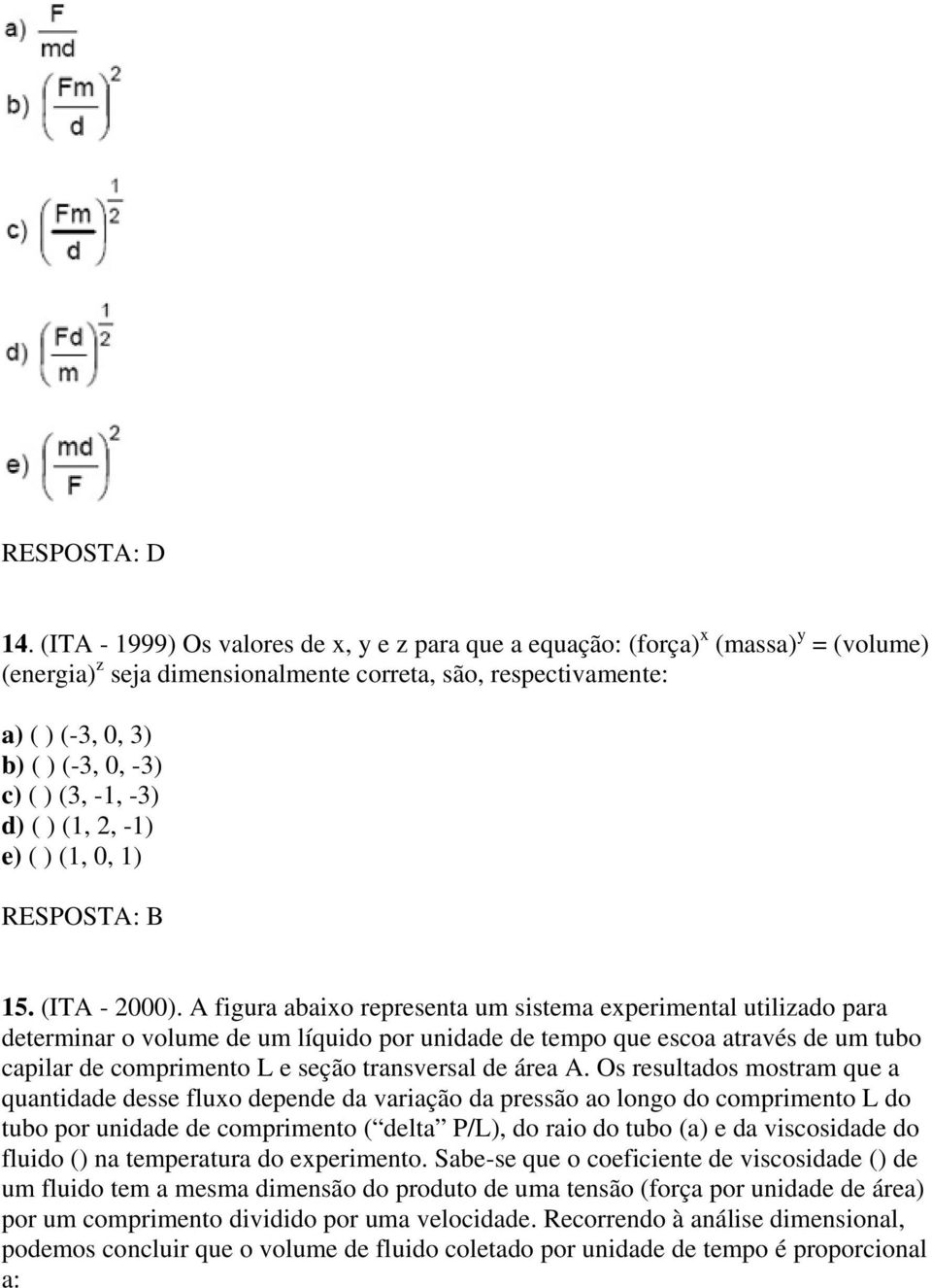 A figura abaixo representa um sistema experimental utilizado para determinar o volume de um líquido por unidade de tempo que escoa através de um tubo capilar de comprimento L e seção transversal de