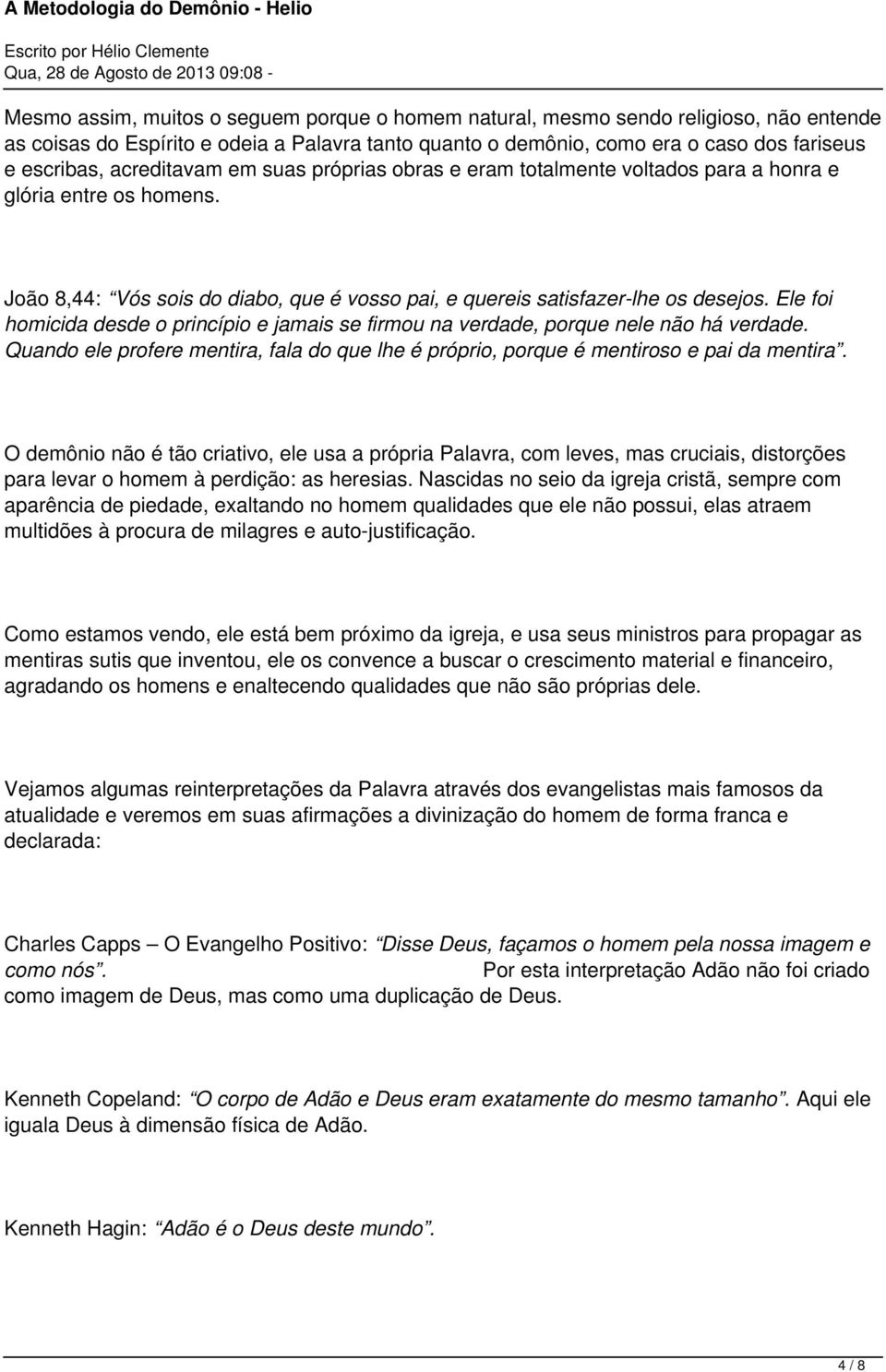 Ele foi homicida desde o princípio e jamais se firmou na verdade, porque nele não há verdade. Quando ele profere mentira, fala do que lhe é próprio, porque é mentiroso e pai da mentira.