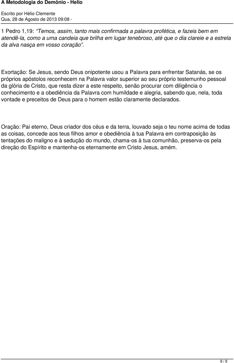 Exortação: Se Jesus, sendo Deus onipotente usou a Palavra para enfrentar Satanás, se os próprios apóstolos reconhecem na Palavra valor superior ao seu próprio testemunho pessoal da glória de Cristo,