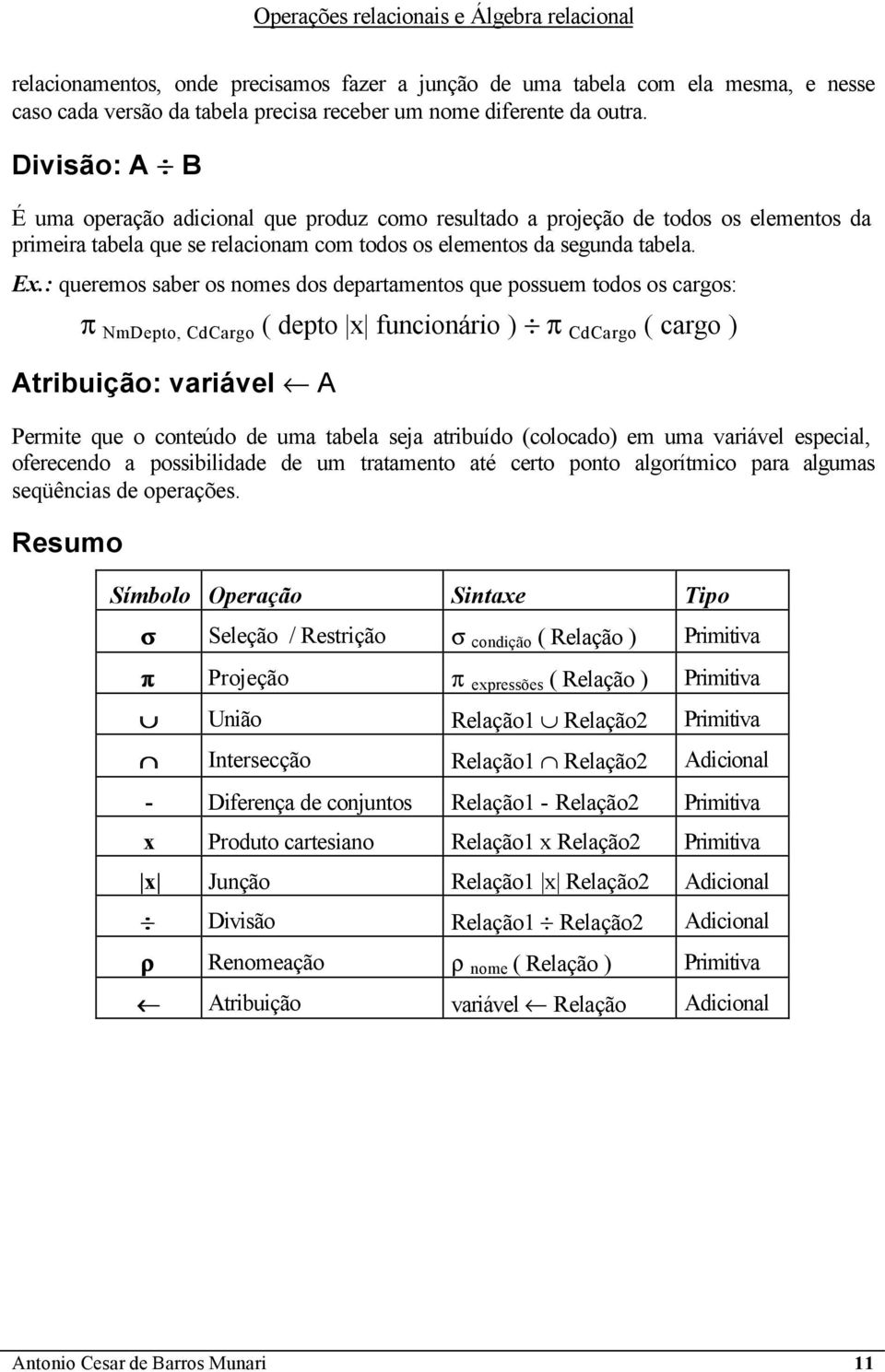 : queremos saber os nomes dos departamentos que possuem todos os cargos: π NmDepto, CdCargo ( depto x funcionário ) π CdCargo ( cargo ) Atribuição: variável A Permite que o conteúdo de uma tabela