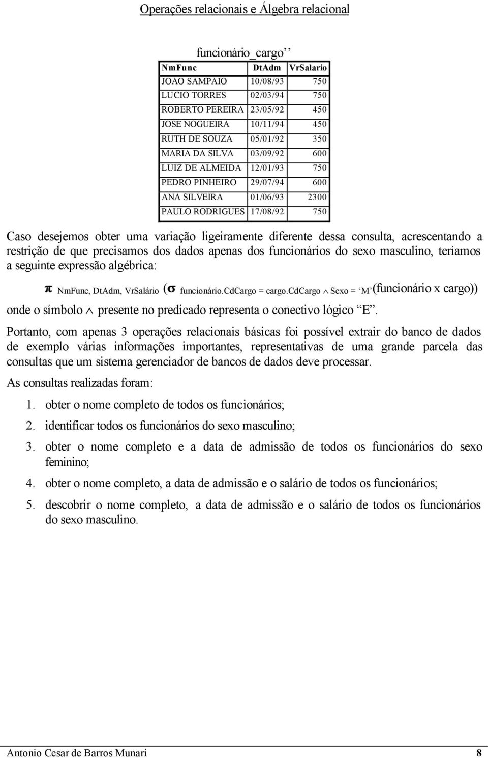 acrescentando a restrição de que precisamos dos dados apenas dos funcionários do sexo masculino, teríamos a seguinte expressão algébrica: p NmFunc, DtAdm, VrSalário (s funcionário.cdcargo = cargo.