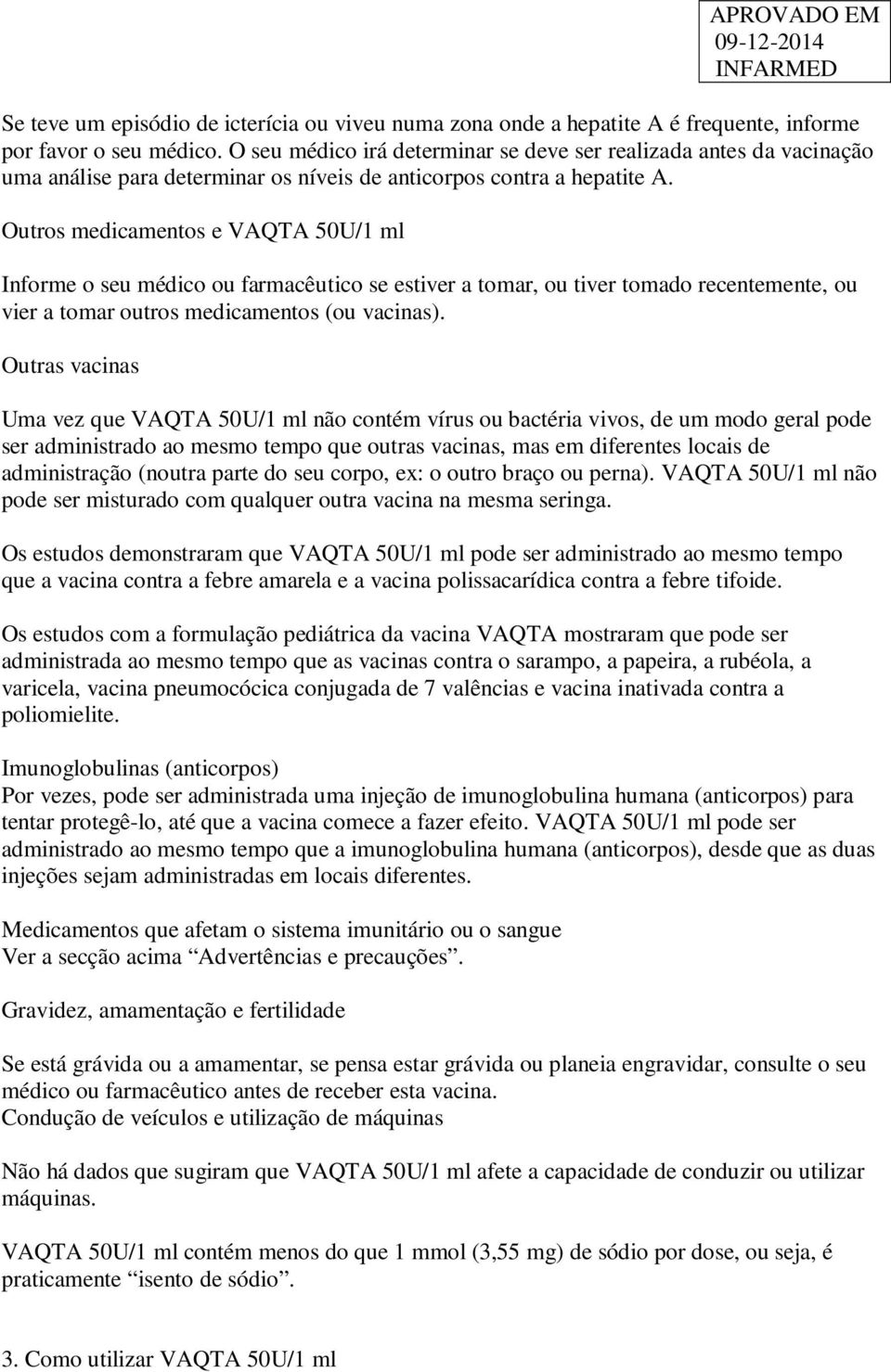 Outros medicamentos e VAQTA 50U/1 ml Informe o seu médico ou farmacêutico se estiver a tomar, ou tiver tomado recentemente, ou vier a tomar outros medicamentos (ou vacinas).