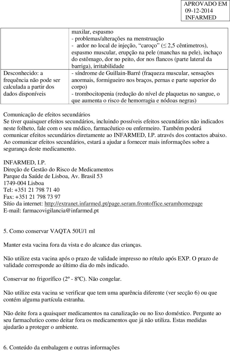 anormais, formigueiro nos braços, pernas e parte superior do corpo) - trombocitopenia (redução do nível de plaquetas no sangue, o que aumenta o risco de hemorragia e nódoas negras) Comunicação de