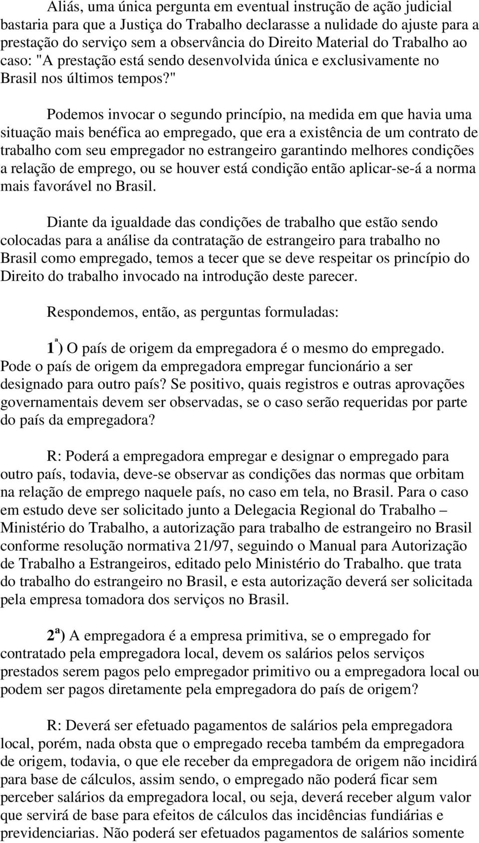 " Podemos invocar o segundo princípio, na medida em que havia uma situação mais benéfica ao empregado, que era a existência de um contrato de trabalho com seu empregador no estrangeiro garantindo