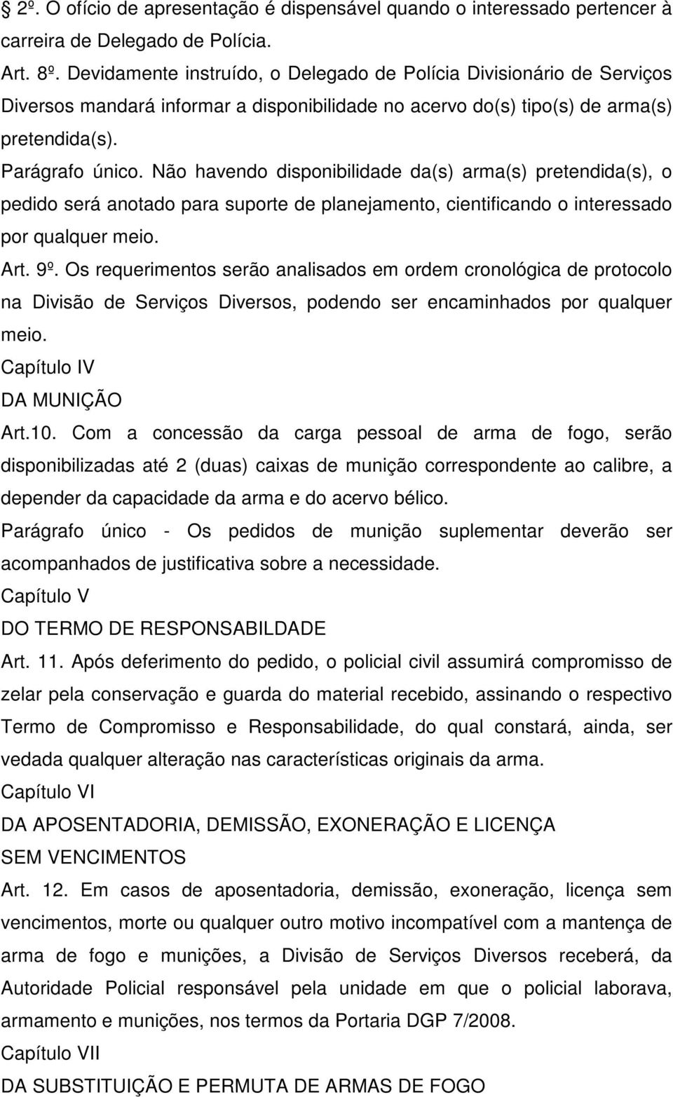 Não havendo disponibilidade da(s) arma(s) pretendida(s), o pedido será anotado para suporte de planejamento, cientificando o interessado por qualquer meio. Art. 9º.