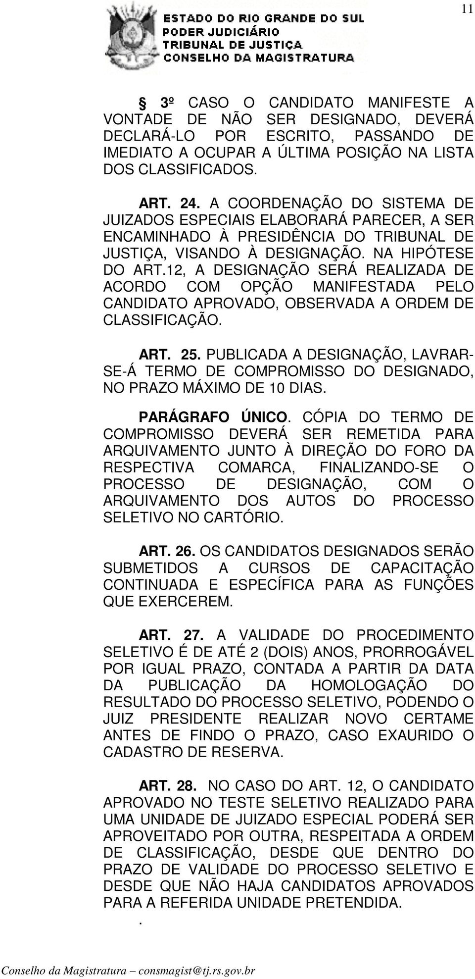 12, A DESIGNAÇÃO SERÁ REALIZADA DE ACORDO COM OPÇÃO MANIFESTADA PELO CANDIDATO APROVADO, OBSERVADA A ORDEM DE CLASSIFICAÇÃO. ART. 25.