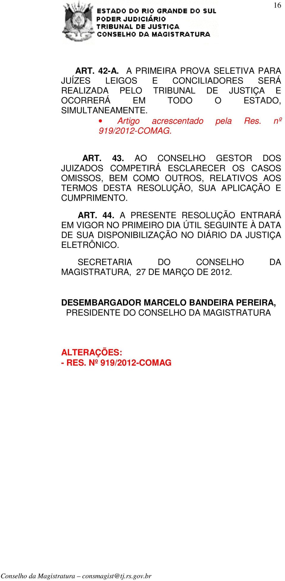 AO CONSELHO GESTOR DOS JUIZADOS COMPETIRÁ ESCLARECER OS CASOS OMISSOS, BEM COMO OUTROS, RELATIVOS AOS TERMOS DESTA RESOLUÇÃO, SUA APLICAÇÃO E CUMPRIMENTO. ART. 44.