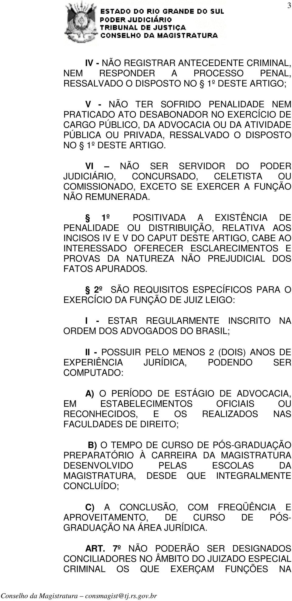 VI NÃO SER SERVIDOR DO PODER JUDICIÁRIO, CONCURSADO, CELETISTA OU COMISSIONADO, EXCETO SE EXERCER A FUNÇÃO NÃO REMUNERADA.