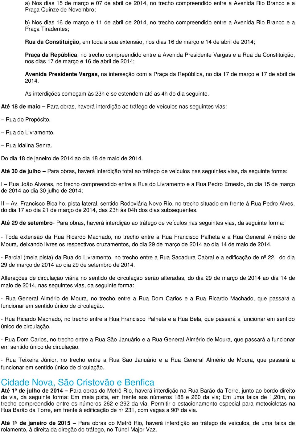 Presidente Vargas e a Rua da Constituição, nos dias 17 de março e 16 de abril de 2014; Avenida Presidente Vargas, na interseção com a Praça da República, no dia 17 de março e 17 de abril de 2014.