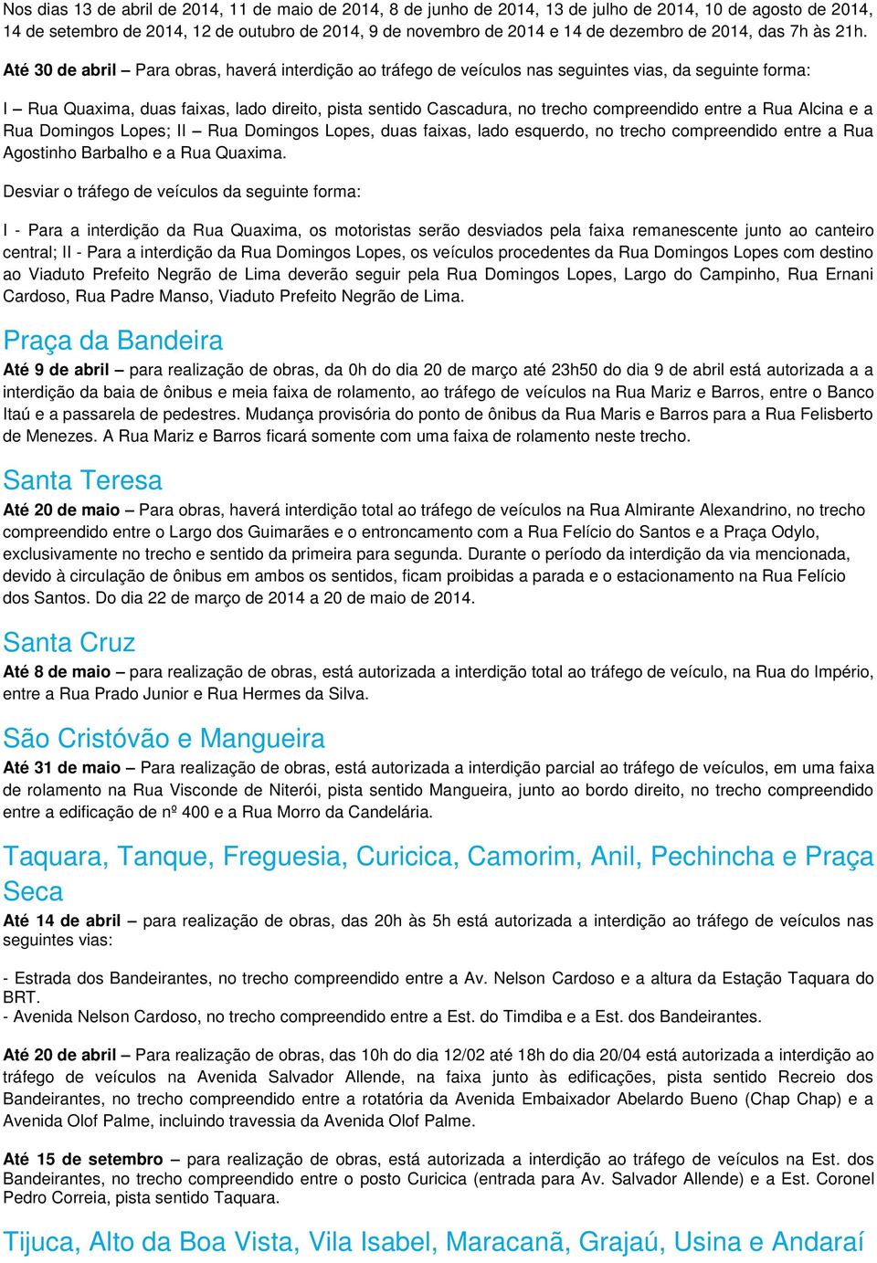 Até 30 de abril Para obras, haverá interdição ao tráfego de veículos nas seguintes vias, da seguinte forma: I Rua Quaxima, duas faixas, lado direito, pista sentido Cascadura, no trecho compreendido