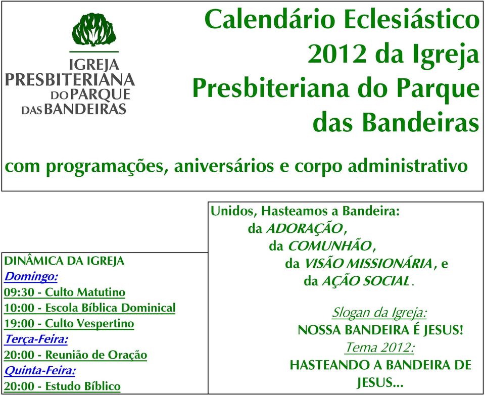 Vespertino Terça-Feira: 20:00 - Quinta-Feira: 20:00 - Unidos, Hasteamos a Bandeira: da ADORAÇÃO, da COMUNHÃO, da