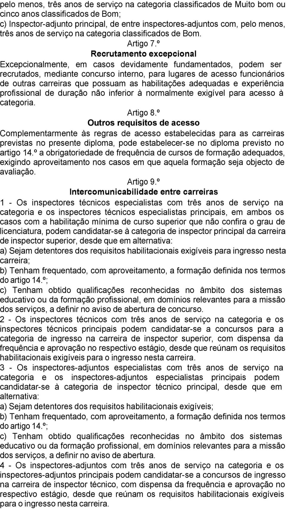 º Recrutamento excepcional Excepcionalmente, em casos devidamente fundamentados, podem ser recrutados, mediante concurso interno, para lugares de acesso funcionários de outras carreiras que possuam