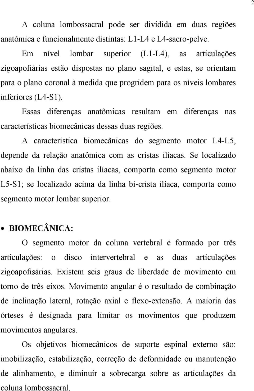 (L4-S1). Essas diferenças anatômicas resultam em diferenças nas características biomecânicas dessas duas regiões.