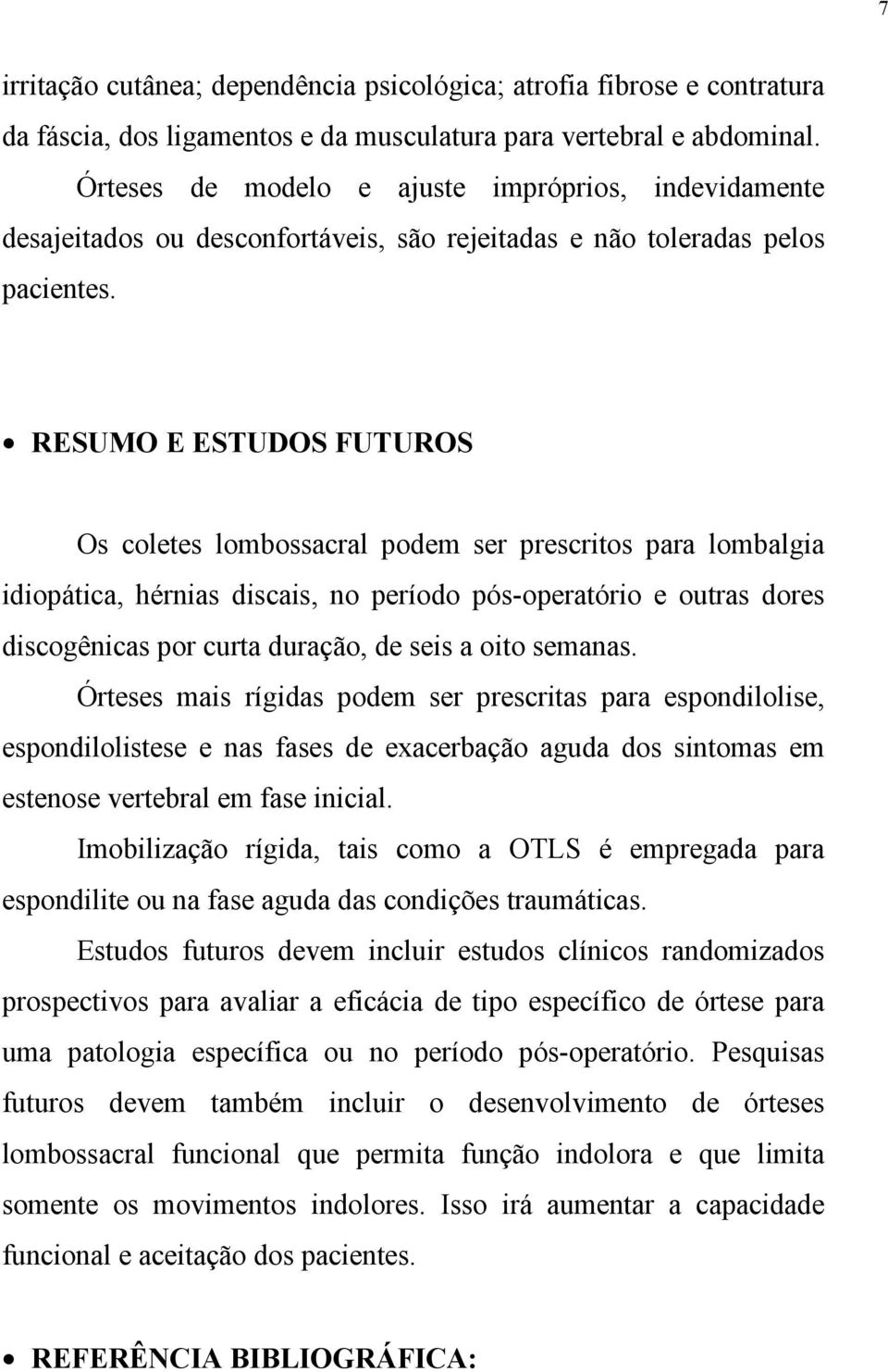 RESUMO E ESTUDOS FUTUROS Os coletes lombossacral podem ser prescritos para lombalgia idiopática, hérnias discais, no período pós-operatório e outras dores discogênicas por curta duração, de seis a