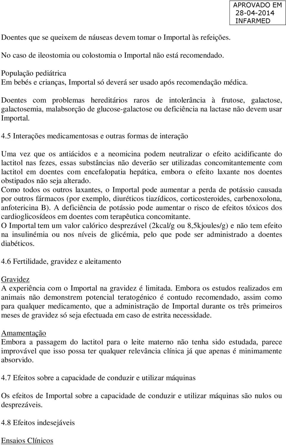 Doentes com problemas hereditários raros de intolerância à frutose, galactose, galactosemia, malabsorção de glucose-galactose ou deficiência na lactase não devem usar Importal. 4.