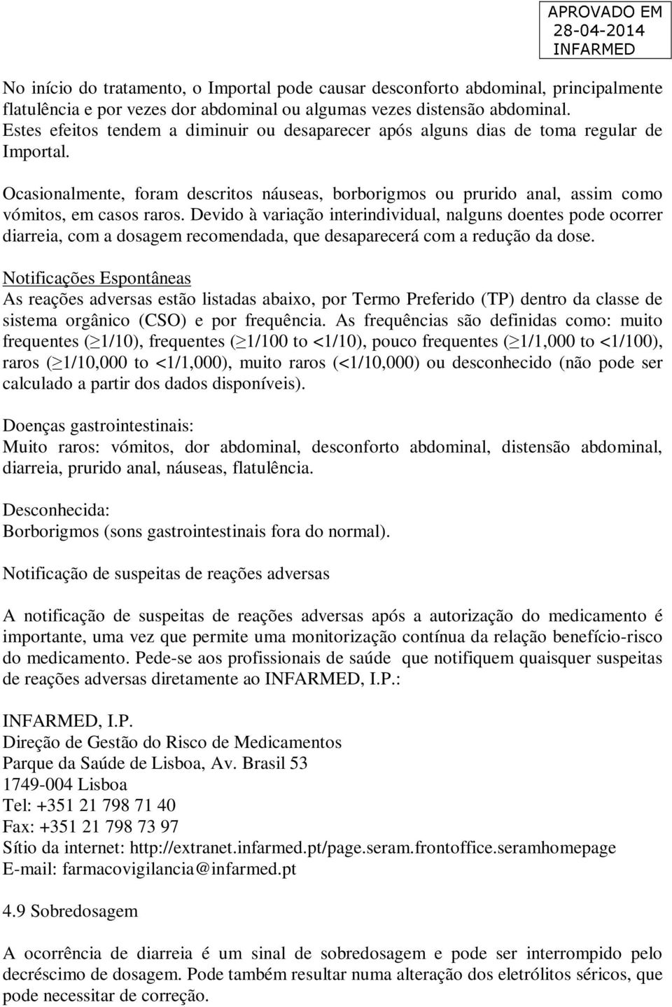 Devido à variação interindividual, nalguns doentes pode ocorrer diarreia, com a dosagem recomendada, que desaparecerá com a redução da dose.