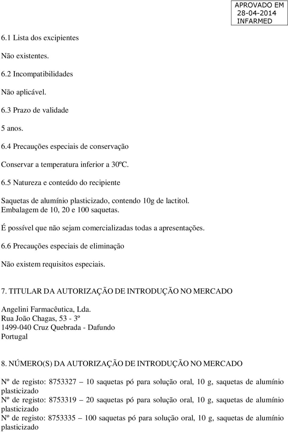 TITULAR DA AUTORIZAÇÃO DE INTRODUÇÃO NO MERCADO Angelini Farmacêutica, Lda. Rua João Chagas, 53-3º 1499-040 Cruz Quebrada - Dafundo Portugal 8.