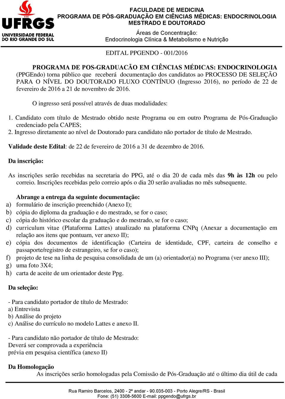 Candidato com título de Mestrado obtido neste Programa ou em outro Programa de Pós-Graduação credenciado pela CAPES; 2.